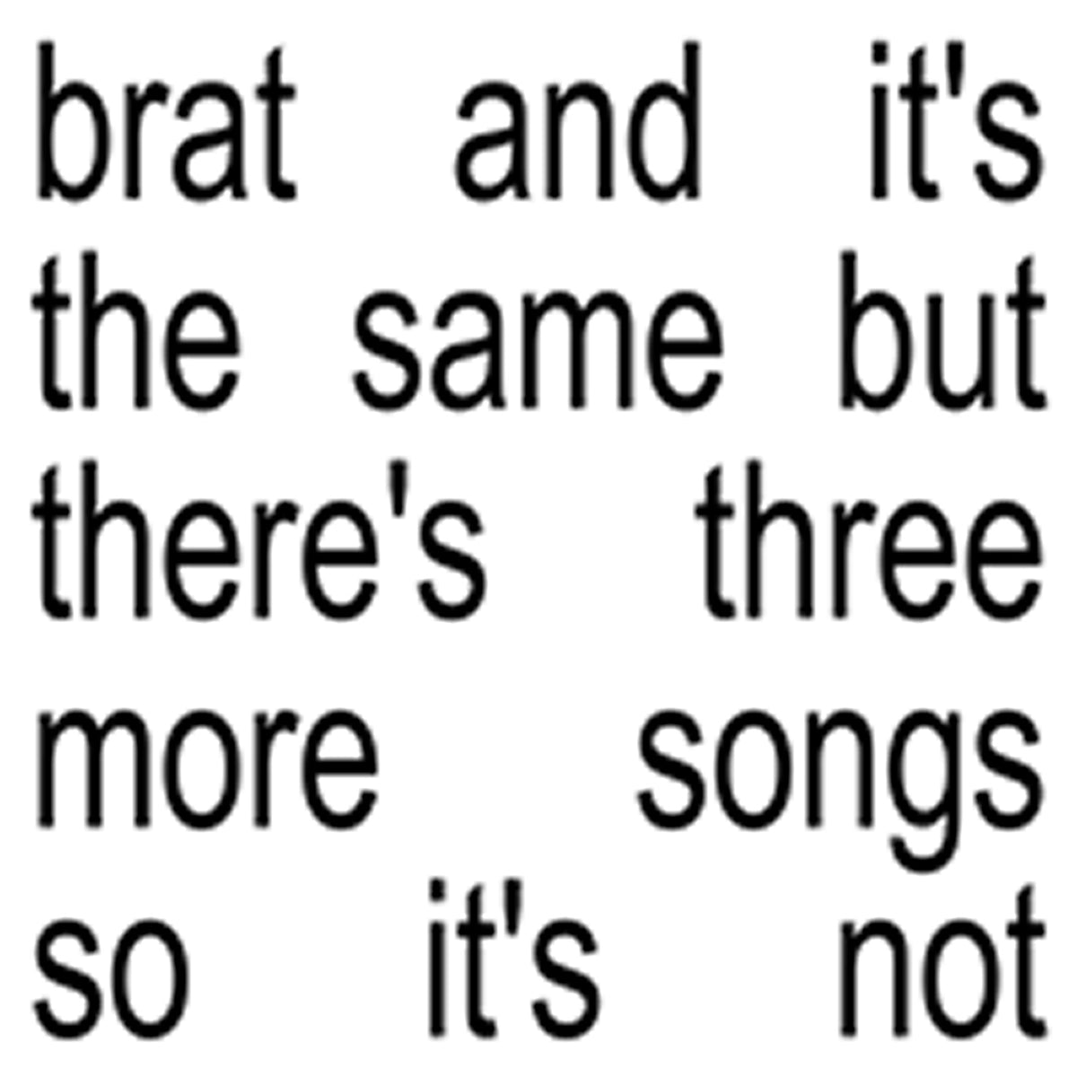 Brat and it&#39;s the same but there&#39;s three more songs so it&#39;s not